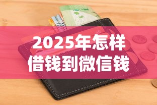 2025年怎样借钱到微信钱包里面，整合5个不用征信的网贷平台