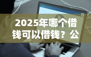 2025年哪个借钱可以借钱？公布5个类似好分期一样容易下款的软件