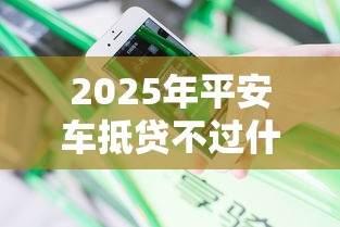 2025年平安车抵贷不过什么原因？整合5个借钱周转软件1000