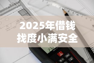 2025年借钱找度小满安全吗：公布5个非中介贷款平台