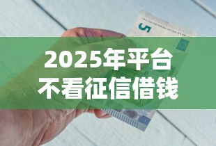 2025年平台不看征信借钱，推荐五个国家正规借款平台
