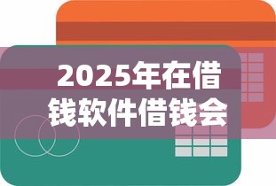 2025年在借钱软件借钱会有记录：试试这五个融享花一样的平台