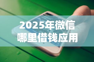 2025年微信哪里借钱应用？公布五个不看征信小贷口子