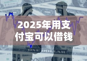 2025年用支付宝可以借钱吗？整合5个放水的贷款口子