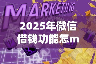 2025年微信借钱功能怎mm通，整合五个正规网络贷款平台排名不分先后不分先后