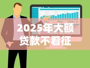2025年大额贷款不看征信的：整合5个微信有什么贷款平台