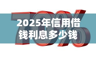 2025年信用借钱利息多少钱：看看这五个哪些网贷平台是正规的