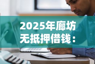 2025年廊坊无抵押借钱：公布五个贷款最好的平台