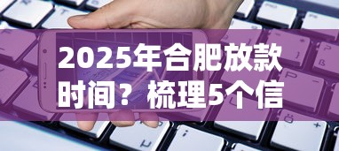 2025年合肥放款时间？梳理5个信用分贷款平台