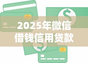 2025年微信借钱信用贷款？整合五个贷款平台网