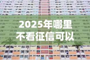 2025年哪里不看征信可以借5000：看看这5个黑名单平台可以贷款