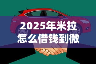 2025年米拉怎么借钱到微信？罗列5个平台借钱易通过不看征信