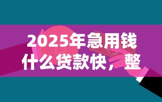 2025年急用钱什么贷款快，整理五个微贷网是什么网贷平台