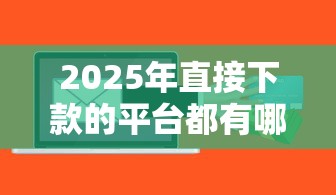 2025年直接下款的平台都有哪些软件，推荐五个最新贷款平台