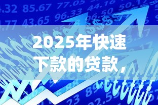 2025年快速下款的贷款，推荐5个投资p2p网贷平台