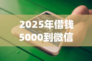 2025年借钱5000到微信？整理五个不看征信的借钱app