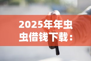 2025年年虫虫借钱下载：罗列五个不看欠款的贷款平台