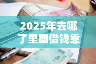 2025年去哪了里面借钱靠谱吗？梳理5个小额贷款不查征信的平台