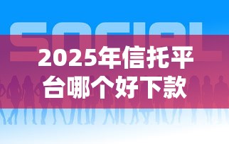 2025年信托平台哪个好下款：推荐五个无视评分的贷款平台