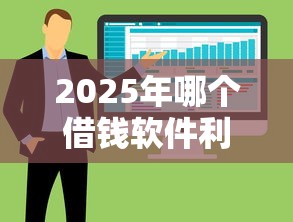 2025年哪个借钱软件利息比较低，整合五个贷款靠谱的平台