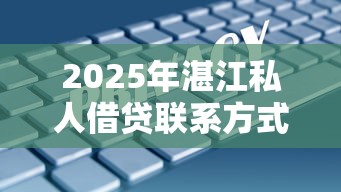 2025年湛江私人借贷联系方式：整理五个综合评分不足也能放款的平台
