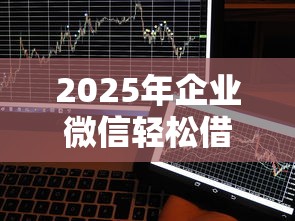 2025年企业微信轻松借钱，试试这5个借五千块钱的秒下的贷款平台