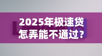 2025年极速贷怎弄能不通过？公布5个好的网贷平台