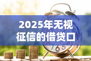 2025年无视征信的借贷口子，整理五个类似花薪的30天借款平台