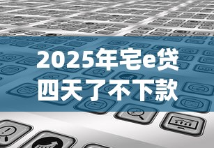 2025年宅e贷四天了不下款，分享五个快速下款无视征信的app