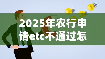 2025年农行申请etc不通过怎么办理吗，推荐5个真正逾期也能贷的平台