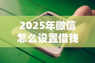 2025年微信怎么设置借钱：推荐5个平台不看负债和征信可以借到钱