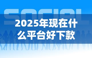 2025年现在什么平台好下款啊：梳理五个平台比较好贷款