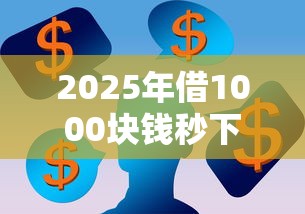 2025年借1000块钱秒下：分享五个借款平台贷款好通过