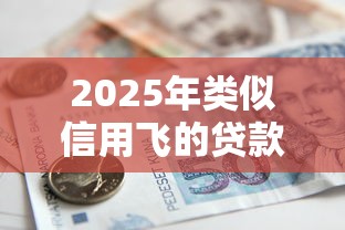 2025年类似信用飞的贷款软件，分享5个按揭车辆贷款平台