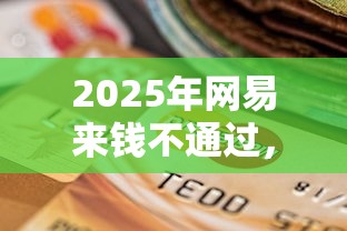 2025年网易来钱不通过，推荐5个无视逾期大数据花户黑户平台