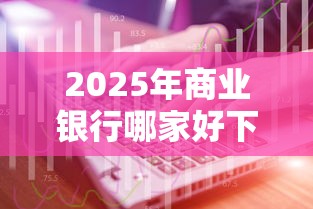2025年商业银行哪家好下款？公布5个已经是黑户了还能借到钱的软件