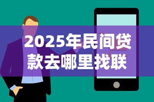 2025年民间贷款去哪里找联系方式？罗列五个贷款秒下的口子