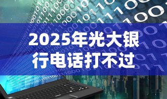 2025年光大银行电话打不过：推荐5个黑花户下款口子