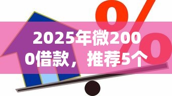 2025年微2000借款，推荐5个什么贷款平台利息低