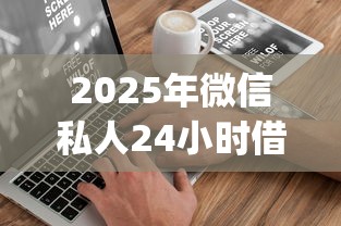 2025年微信私人24小时借款的联系方式？分享5个不看征信负债的网贷百分百下款app