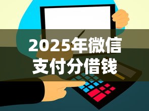2025年微信支付分借钱秒到账？看看这5个借钱平台利息最低