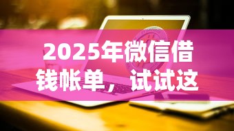 2025年微信借钱帐单，试试这5个网络借钱平台