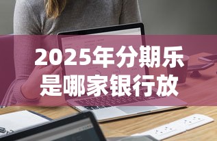 2025年分期乐是哪家银行放款：看看这5个不看征信查询的软件