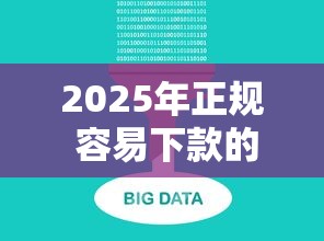 2025年正规 容易下款的网贷，试试这5个网贷大数据平台
