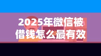 2025年微信被借钱怎么最有效，梳理五个企业贷款平台