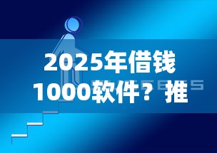 2025年借钱1000软件？推荐5个平台可以贷款