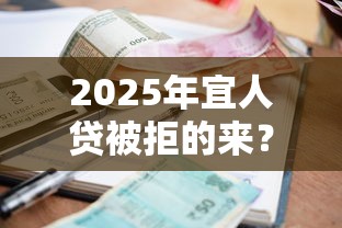 2025年宜人贷被拒的来？梳理5个借款平台借钱利息低