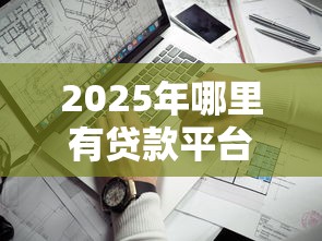 2025年哪里有贷款平台啊：推荐五个贷款平台最靠谱