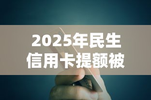 2025年民生信用卡提额被拒：分享五个那些平台可以借钱