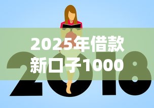 2025年借款新口子1000，看看这5个18周岁可以贷款的平台